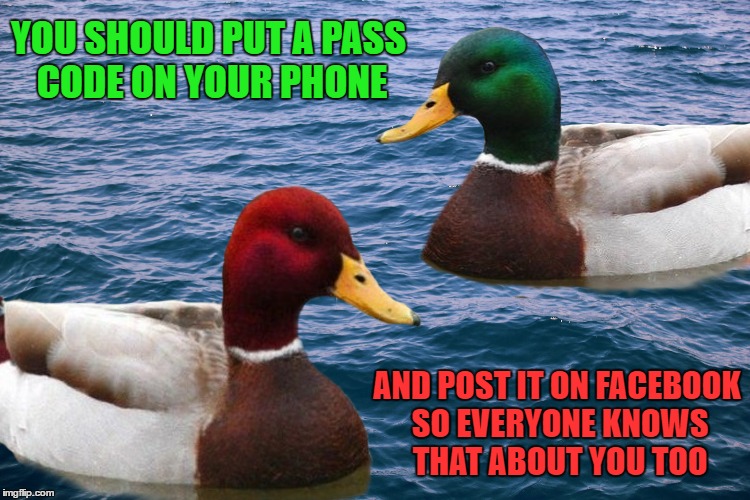 YOU SHOULD PUT A PASS CODE ON YOUR PHONE AND POST IT ON FACEBOOK SO EVERYONE KNOWS THAT ABOUT YOU TOO | made w/ Imgflip meme maker