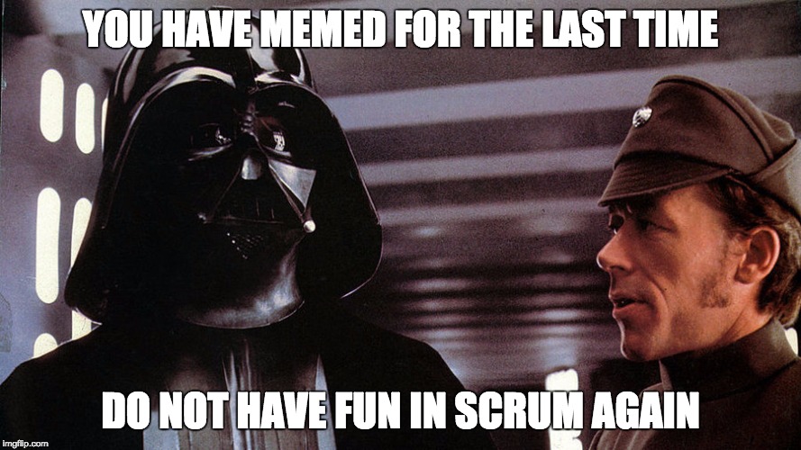 Scrum Master Vader | YOU HAVE MEMED FOR THE LAST TIME; DO NOT HAVE FUN IN SCRUM AGAIN | image tagged in scrum master vader,scrum,fun,vader,darth vader | made w/ Imgflip meme maker