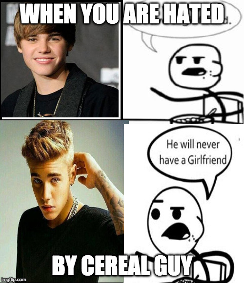 Yet another roast of Justin Bieber | WHEN YOU ARE HATED; BY CEREAL GUY | image tagged in cereal guy,justin bieber,roasted,buggylememe,let the hate flow through you | made w/ Imgflip meme maker