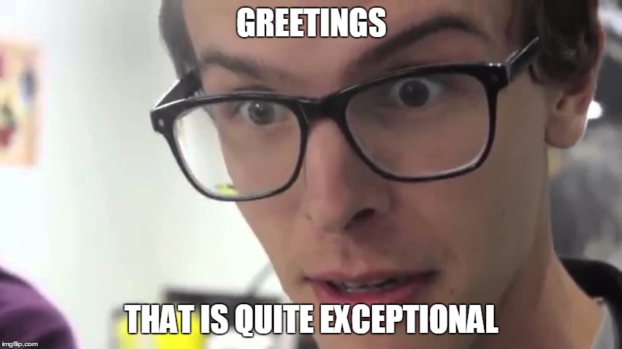 iDubbz | GREETINGS; THAT IS QUITE EXCEPTIONAL | image tagged in idubbz | made w/ Imgflip meme maker