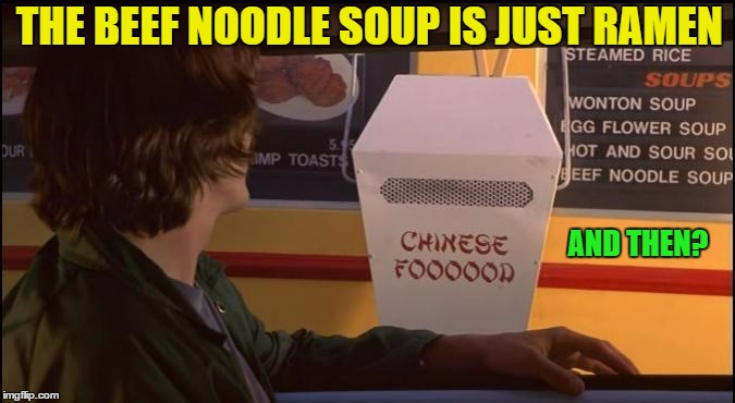 THE BEEF NOODLE SOUP IS JUST RAMEN AND THEN? | made w/ Imgflip meme maker