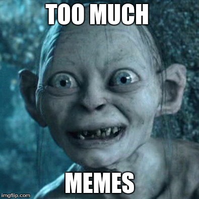 Gollum Meme | TOO MUCH; MEMES | image tagged in memes,gollum | made w/ Imgflip meme maker