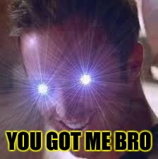 YOU GOT ME BRO | made w/ Imgflip meme maker