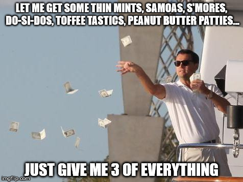 Leonardo DiCaprio throwing Money  | LET ME GET SOME THIN MINTS, SAMOAS, S'MORES, DO-SI-DOS, TOFFEE TASTICS, PEANUT BUTTER PATTIES... JUST GIVE ME 3 OF EVERYTHING | image tagged in leonardo dicaprio throwing money | made w/ Imgflip meme maker