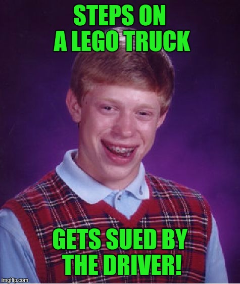 Bad Luck Brian Meme | STEPS ON A LEGO TRUCK; GETS SUED BY THE DRIVER! | image tagged in memes,bad luck brian | made w/ Imgflip meme maker