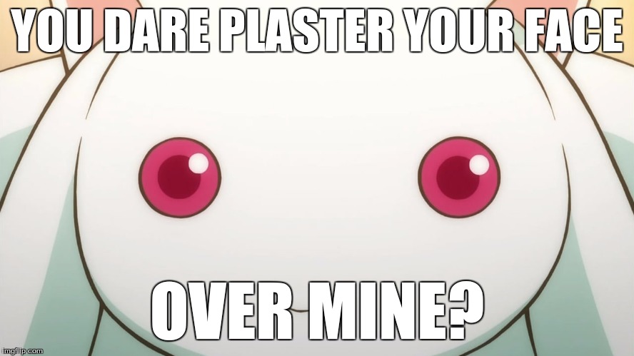 YOU DARE PLASTER YOUR FACE OVER MINE? | made w/ Imgflip meme maker