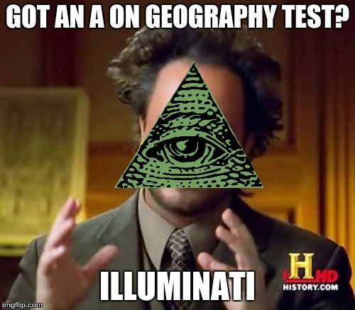 you didn't SEE that coming, did ya? | GOT AN A ON GEOGRAPHY TEST? ILLUMINATI | image tagged in memes,ancient aliens | made w/ Imgflip meme maker