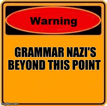 Grammar Nazi's beyond this point  |  GRAMMAR NAZI'S BEYOND THIS POINT | image tagged in memes,warning sign | made w/ Imgflip meme maker