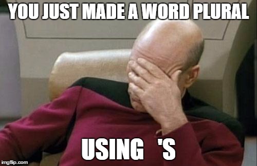 Captain Picard Facepalm Meme | YOU JUST MADE A WORD PLURAL; USING   'S | image tagged in memes,captain picard facepalm | made w/ Imgflip meme maker