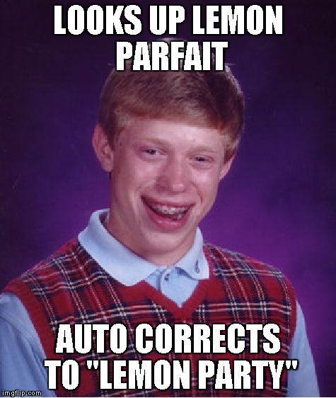 Bad Luck Brian | LOOKS UP LEMON PARFAIT; AUTO CORRECTS TO "LEMON PARTY" | image tagged in memes,bad luck brian | made w/ Imgflip meme maker