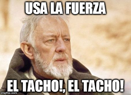 Obi Wan Kenobi Meme | USA LA FUERZA; EL TACHO!, EL TACHO! | image tagged in memes,obi wan kenobi | made w/ Imgflip meme maker