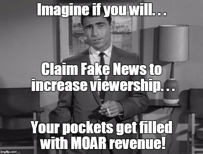 Rod Serling: Imagine If You Will | Imagine if you will. . . Claim Fake News to increase viewership. . . Your pockets get filled with MOAR revenue! | image tagged in rod serling imagine if you will,fake news,cnn,revenue | made w/ Imgflip meme maker