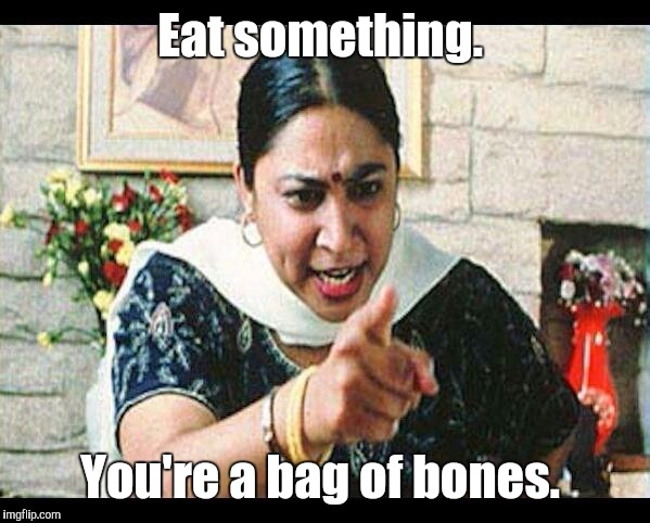 1es5td.jpg | Eat something. You're a bag of bones. | image tagged in 1es5tdjpg | made w/ Imgflip meme maker
