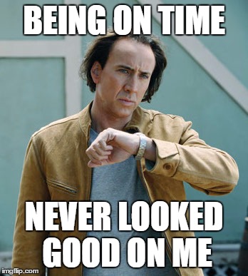 nicolas cage clock | BEING ON TIME; NEVER LOOKED GOOD ON ME | image tagged in nicolas cage clock | made w/ Imgflip meme maker