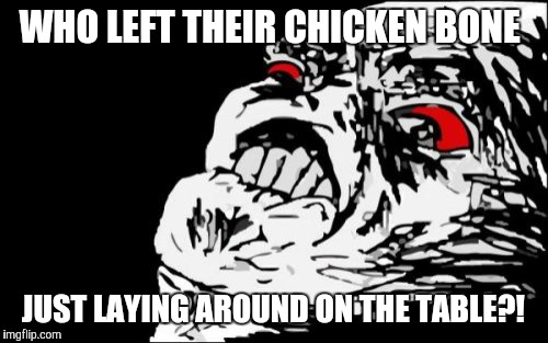 I get that it's in a Ziploc bag, but still.  | WHO LEFT THEIR CHICKEN BONE; JUST LAYING AROUND ON THE TABLE?! | image tagged in memes,mega rage face,chicken bone,wtf,garbage,thats disgusting | made w/ Imgflip meme maker