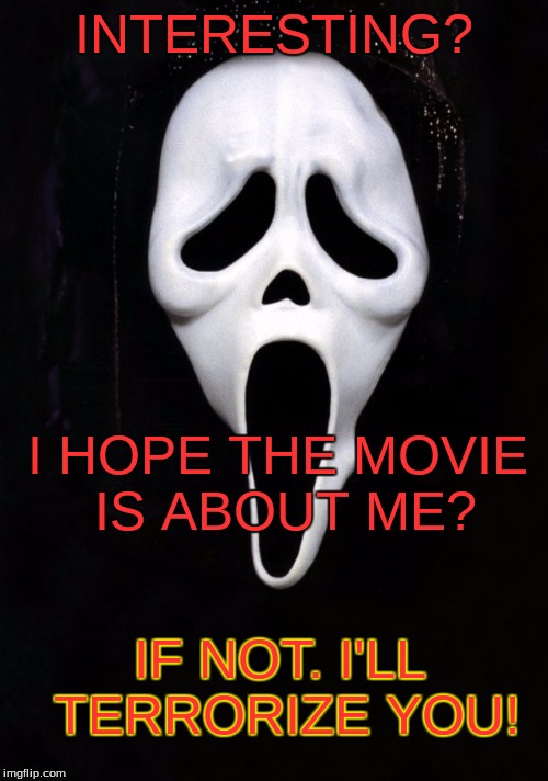 scream the devil | INTERESTING? I HOPE THE MOVIE IS ABOUT ME? IF NOT. I'LL TERRORIZE YOU! | image tagged in scream the devil | made w/ Imgflip meme maker