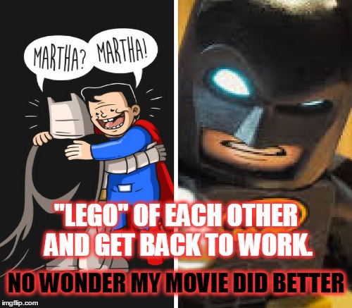 Lego Week. Batman | "LEGO" OF EACH OTHER AND GET BACK TO WORK. NO WONDER MY MOVIE DID BETTER | image tagged in lego week,legos,batman,funny,memes,lego batman | made w/ Imgflip meme maker