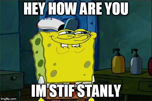 Don't You Squidward Meme | HEY HOW ARE YOU; IM STIF STANLY | image tagged in memes,dont you squidward | made w/ Imgflip meme maker