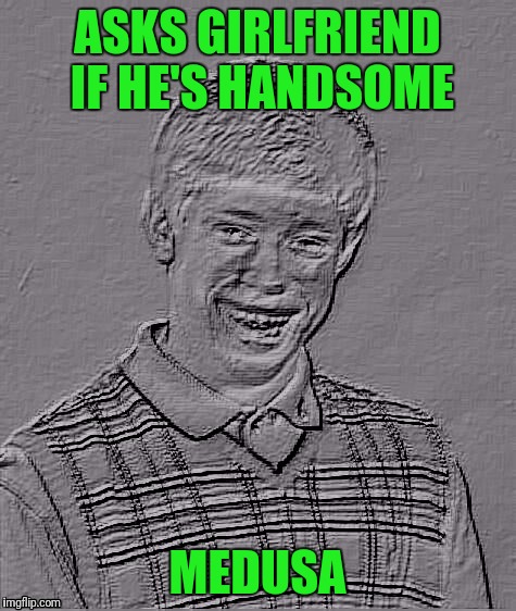 Bad Luck Brian Carbonite | ASKS GIRLFRIEND IF HE'S HANDSOME MEDUSA | image tagged in bad luck brian carbonite | made w/ Imgflip meme maker
