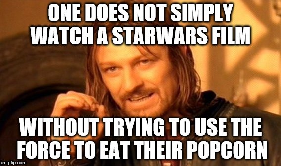 One Does Not Simply Meme | ONE DOES NOT SIMPLY WATCH A STARWARS FILM; WITHOUT TRYING TO USE THE FORCE TO EAT THEIR POPCORN | image tagged in memes,one does not simply | made w/ Imgflip meme maker