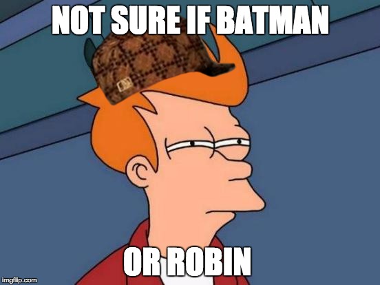 Futurama Fry Meme | NOT SURE IF BATMAN; OR ROBIN | image tagged in memes,futurama fry,scumbag | made w/ Imgflip meme maker