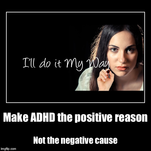 ADHD Positivity | image tagged in demotivationals,adhd,positive,positivity,positive thinking,adulting | made w/ Imgflip demotivational maker