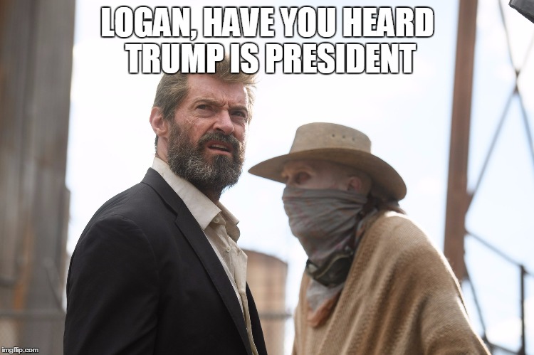 Logan | LOGAN, HAVE YOU HEARD TRUMP IS PRESIDENT | image tagged in logan | made w/ Imgflip meme maker