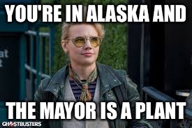 YOU'RE IN ALASKA AND THE MAYOR IS A PLANT | made w/ Imgflip meme maker