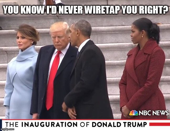 YOU KNOW I'D NEVER WIRETAP YOU RIGHT? | image tagged in trump,obama,election 2016,wiretapping | made w/ Imgflip meme maker