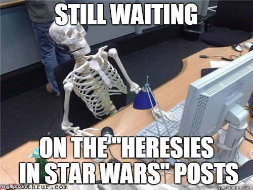 Star Wars Heresies |  STILL WAITING; ON THE "HERESIES IN STAR WARS" POSTS | image tagged in skeleton waiting,star wars,the shack,heresy,heresies,heretic | made w/ Imgflip meme maker