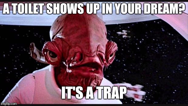 General Ackbar | A TOILET SHOWS UP IN YOUR DREAM? IT'S A TRAP | image tagged in general ackbar | made w/ Imgflip meme maker