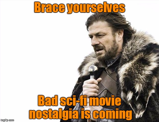 Brace Yourselves X is Coming Meme | Brace yourselves Bad sci-fi movie nostalgia is coming | image tagged in memes,brace yourselves x is coming | made w/ Imgflip meme maker