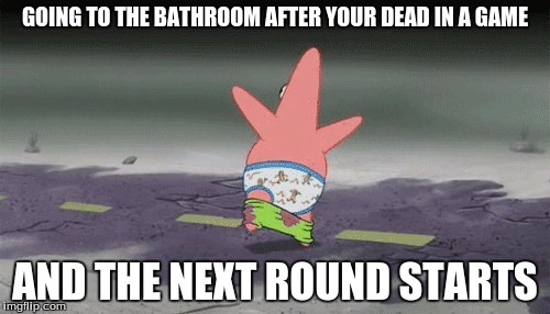 GOING TO THE BATHROOM AFTER YOUR DEAD IN A GAME; AND THE NEXT ROUND STARTS | image tagged in patrick,funny,hilarious,spongebob,shooting games,stop reading the tags | made w/ Imgflip meme maker