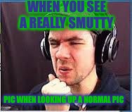 My eyes!DX | WHEN YOU SEE A REALLY SMUTTY; PIC WHEN LOOKING UP A NORMAL PIC | image tagged in jacksepticeye,grossed out | made w/ Imgflip meme maker