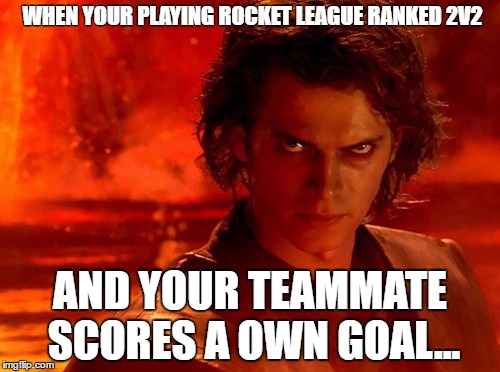 You Underestimate My Power Meme | WHEN YOUR PLAYING ROCKET LEAGUE RANKED 2V2; AND YOUR TEAMMATE SCORES A OWN GOAL... | image tagged in memes,you underestimate my power | made w/ Imgflip meme maker
