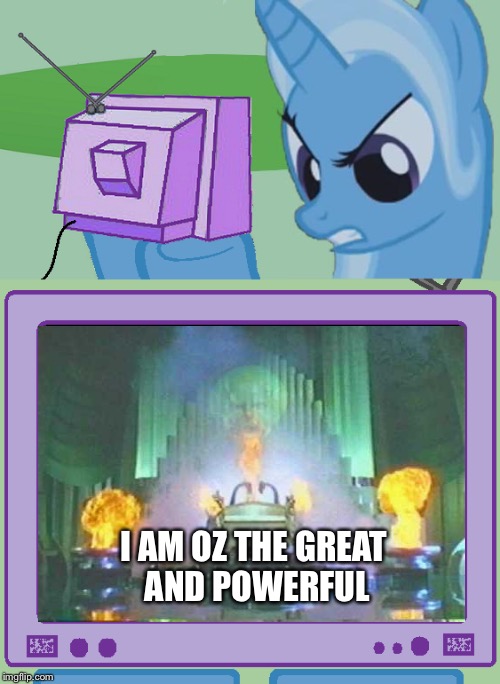 Great and Powerful | I AM OZ THE GREAT AND POWERFUL | image tagged in my little pony,mlp,memes,funny,funny memes | made w/ Imgflip meme maker