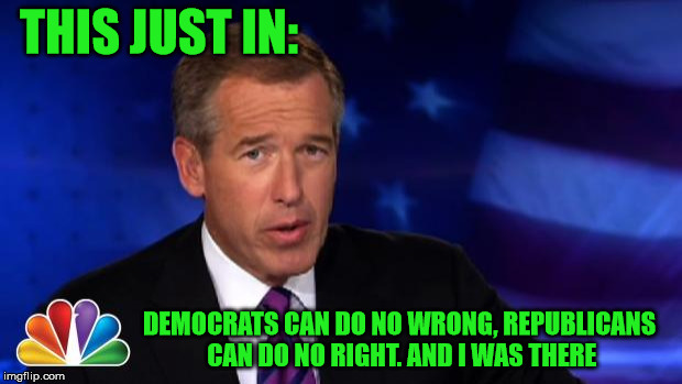 News Anchor | THIS JUST IN:; DEMOCRATS CAN DO NO WRONG, REPUBLICANS CAN DO NO RIGHT. AND I WAS THERE | image tagged in news anchor | made w/ Imgflip meme maker