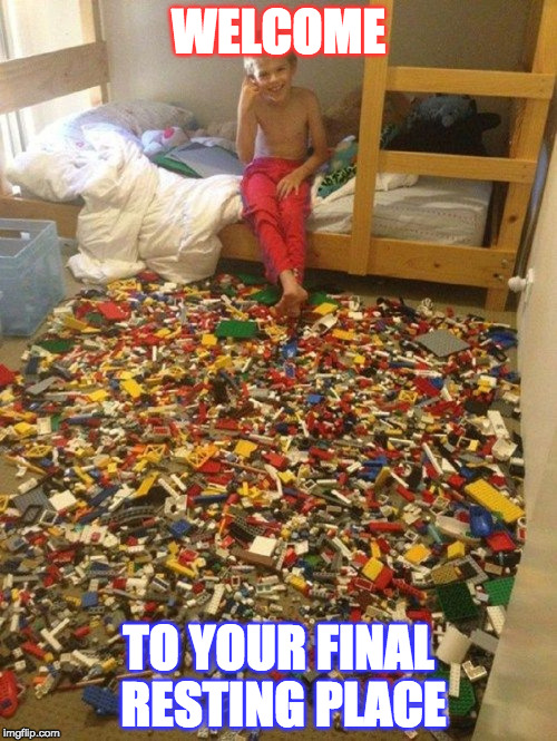 Legos of pain | WELCOME; TO YOUR FINAL RESTING PLACE | image tagged in legos of pain | made w/ Imgflip meme maker