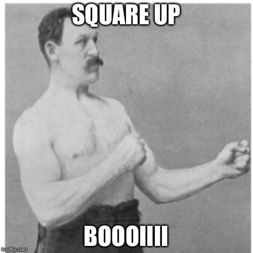 Overly Manly Man | SQUARE UP; BOOOIIII | image tagged in memes,overly manly man | made w/ Imgflip meme maker
