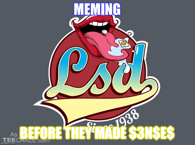 Meming since 1938 | MEMING; BEFORE THEY MADE $3N$E$ | image tagged in bicycle day,lsd,prediction,prodigy,psychedelic,psycho | made w/ Imgflip meme maker