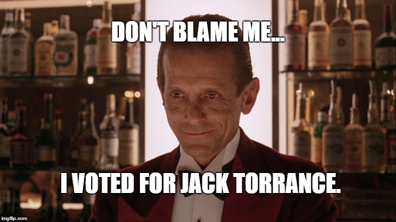 I voted for Jack. | DON'T BLAME ME... I VOTED FOR JACK TORRANCE. | image tagged in politics,humor,jack torrance,lloyd the bartender,the shining | made w/ Imgflip meme maker