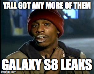 Y'all Got Any More Of That Meme | YALL GOT ANY MORE OF THEM; GALAXY S8 LEAKS | image tagged in memes,yall got any more of | made w/ Imgflip meme maker