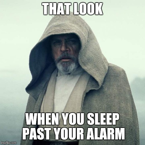 THAT LOOK; WHEN YOU SLEEP PAST YOUR ALARM | image tagged in memes | made w/ Imgflip meme maker