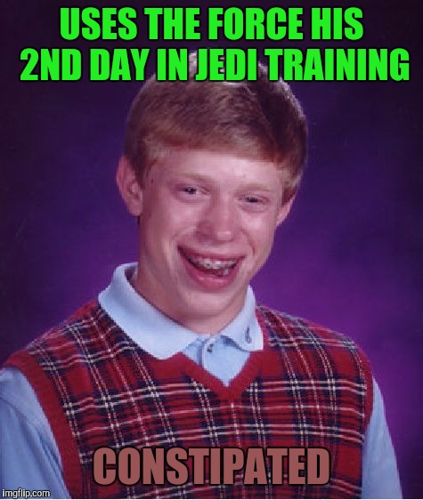 Bad Luck Brian Meme | USES THE FORCE HIS 2ND DAY IN JEDI TRAINING; CONSTIPATED | image tagged in memes,bad luck brian | made w/ Imgflip meme maker