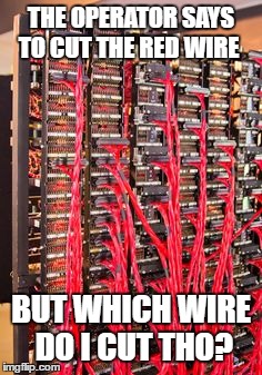 Which one do I have to cut again?
 | THE OPERATOR SAYS TO CUT THE RED WIRE; BUT WHICH WIRE DO I CUT THO? | image tagged in wire | made w/ Imgflip meme maker