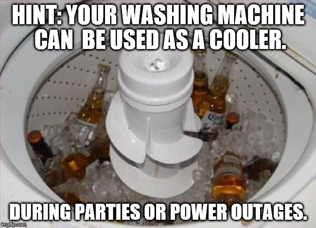 Washing machine cooler | HINT: YOUR WASHING MACHINE CAN  BE USED AS A COOLER. DURING PARTIES OR POWER OUTAGES. | image tagged in coolers,beer cooler,washing machines | made w/ Imgflip meme maker