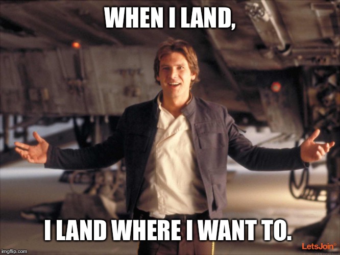 Han solo | WHEN I LAND, I LAND WHERE I WANT TO. | image tagged in han solo new star wars movie,harrison ford | made w/ Imgflip meme maker