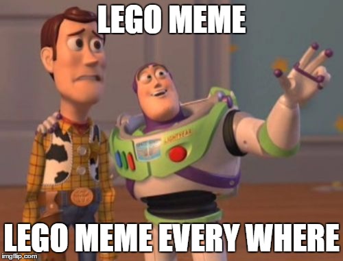 X, X Everywhere | LEGO MEME; LEGO MEME EVERY WHERE | image tagged in memes,x x everywhere | made w/ Imgflip meme maker