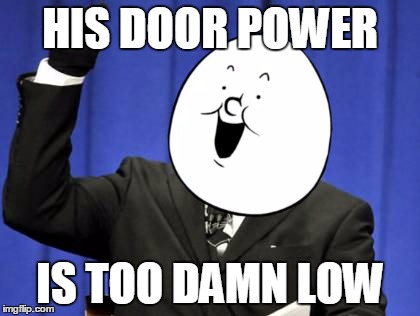 Too Damn High | HIS DOOR POWER; IS TOO DAMN LOW | image tagged in memes,too damn high | made w/ Imgflip meme maker