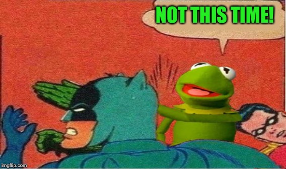 NOT THIS TIME! | made w/ Imgflip meme maker